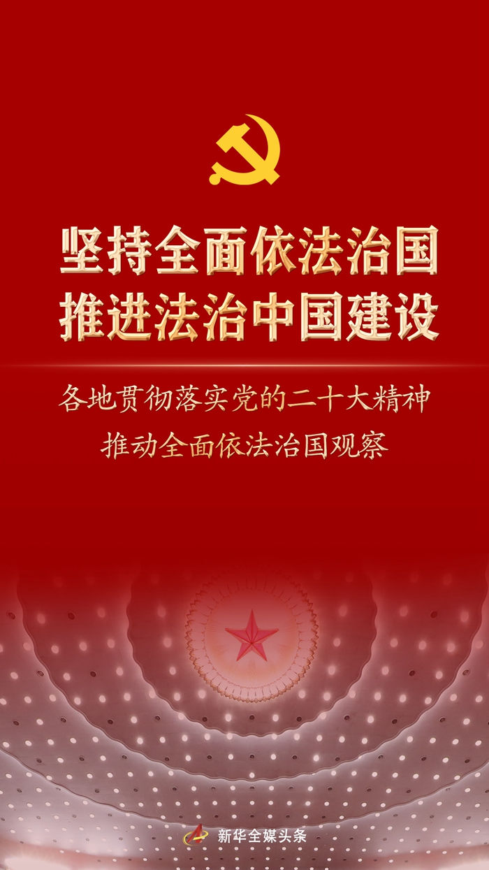 堅(jiān)持全面依法治國(guó)，推進(jìn)法治中國(guó)建設(shè)——各地貫徹落實(shí)黨的二十大精神推動(dòng)全面依法治國(guó)觀察